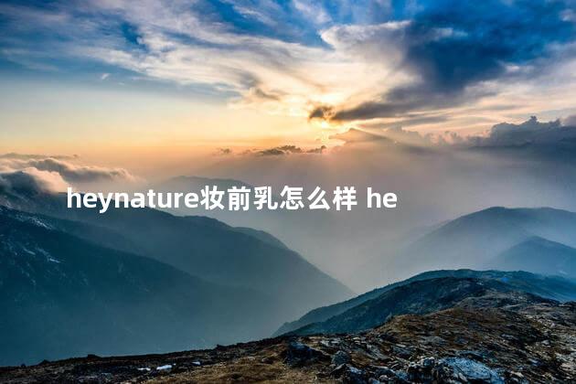 heynature妆前乳怎么样 heynature在韩国找不到